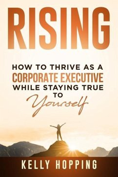 Rising: How to Thrive as a Corporate Executive While Staying True to Yourself - Hopping, Kelly V.