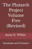 The Plutarch Project Volume Five (Revised): Alexander and Timoleon