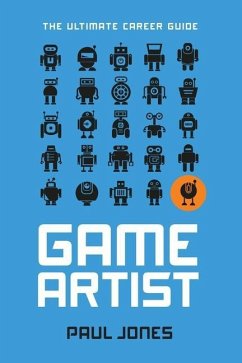 Game Artist: The Ultimate Career Guide - Jones, Paul