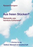 Aus freien Stücken? Sterbehilfe oder heimliche Euthanasie? (eBook, ePUB)