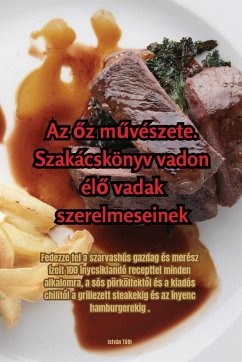 Az ¿z m¿vészete. Szakácskönyv vadon él¿ vadak szerelmeseinek - István Tóth