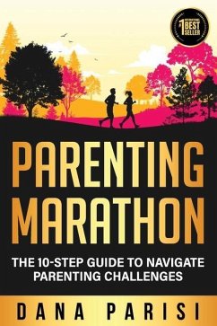 Parenting Marathon: The 10-Step Guide to Navigate Parenting Challenges - Parisi, Dana