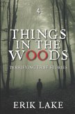 Things in the Woods: Terrifying True Stories: Volume 4