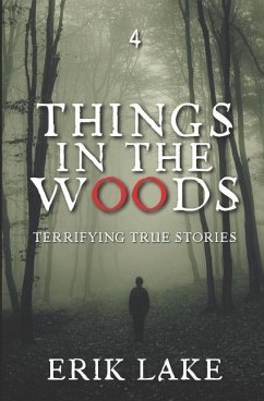 Things in the Woods: Terrifying True Stories: Volume 4 - Lake, Erik