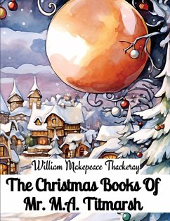 The Christmas Books Of Mr. M.A. Titmarsh - William Makepeace Thackeray