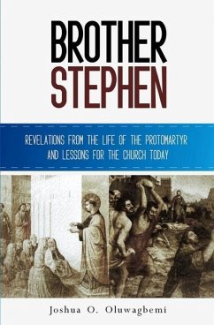Brother Stephen: Revelations from the Life of the Protomartyr and Lessons for the Church Today - Oluwagbemi, Joshua Olusesan