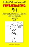 Funbarrassing: 50 Funny and Embarrassing Moments That Will Probably Happen to You