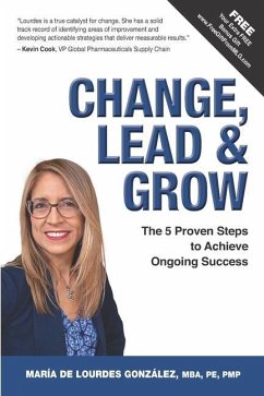 Change, Lead & Grow: The 5 Proven Steps to Achieve Ongoing Success - González, María de Lourdes