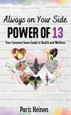 Always On Your Side-Power of 13: Your Common Sense Guide to Health and Wellness and Roadmap to Empowerment, Sustainable Habits, and Whole-Person Vital