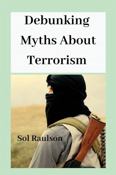 Debunking Myths About Terrorism Debunking Myths About Terrorism