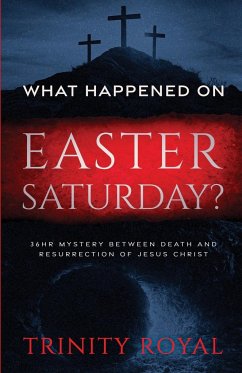 What Happened on Easter Saturday?. 36 hrs Mystery between Death and Resurrection of Jesus Christ - Royal, Trinity