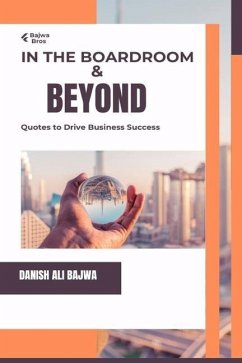 In the Boardroom & Beyond: Quotes to Drive Business Success - Bajwa, Danish Ali; Bajwa, Usama