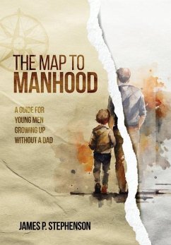 The Map to Manhood: A Guide for Young Men Growing Up Without a Dad - Stephenson, James