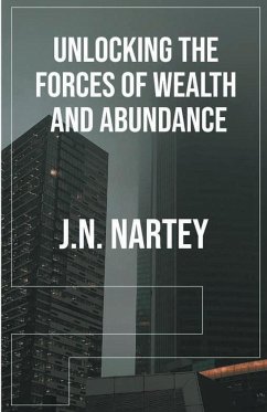 Unlocking the Forces of Wealth and Abundance - Nartey, J. N.