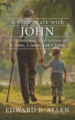 A Slow Walk with John: 120 Devotional Meditations on 1 John, 2 John, and 3 John - Allen, Edward B.