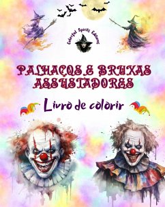 Palhaços e bruxas assustadores - Livro de colorir - As criaturas mais perturbadoras do Halloween - Editions, Colorful Spirits