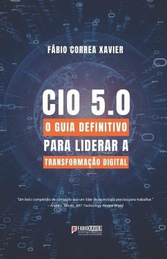 CIO 5.0: O guia definitivo para liderar a transformação digital - Xavier, Fábio Correa