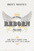 We Were Reborn For This: The Jesus Model for Living Heaven on Earth