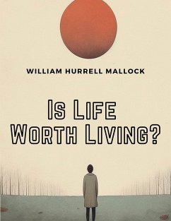 Is Life Worth Living ? - William Hurrell Mallock