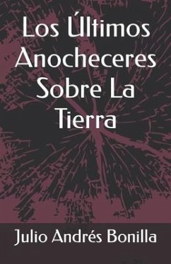 Los Ultimos Anocheceres Sobre La Tierra - Bonilla, Julio Andrés