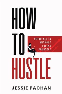 How to Hustle: Going All in Without Losing Yourself - Pachan, Jessie