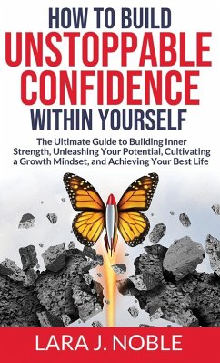 How to Build Unstoppable Confidence Within Yourself - Noble, Lara J.