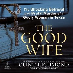 The Good Wife: The Shocking Betrayal and Brutal Murder of a Godly Woman in Texas - Richmond, Clint