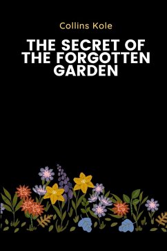 The Secret of the Forgotten Garden - Collins, Kole