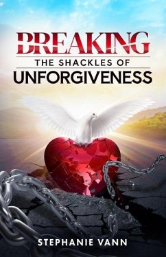 Breaking The Shackles of Unforgiveness - Vann, Stephanie