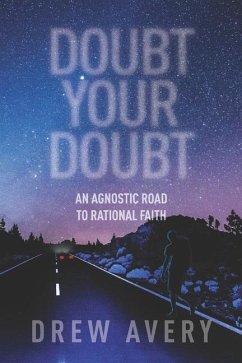 Doubt Your Doubt: An Agnostic Road to Rational Faith - Avery, Drew