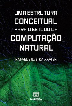 Uma Estrutura Conceitual para o Estudo da Computação Natural (eBook, ePUB) - Xavier, Rafael Silveira