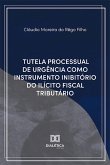 Tutela Processual de Urgência Como Instrumento Inibitório do Ilícito Fiscal Tributário (eBook, ePUB)