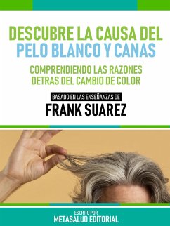 Descubre La Causa Del Pelo Blanco Y Canas - Basado En Las Enseñanzas De Frank Suarez (eBook, ePUB) - Metasalud Editorial