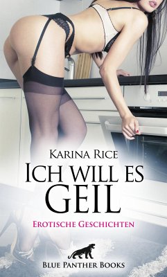 Ich will es geil   Erotische Geschichten (eBook, ePUB) - Rice, Karina; Bartlett, Chiara; C, Eloise .; Carrara, Louise; Thompson, Marisa; Garver, Rose; Bradley, Sarah; Jackman, Sophie