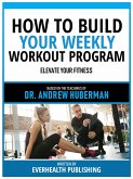How To Build Your Weekly Workout Program - Based On The Teachings Of Dr. Andrew Huberman (eBook, ePUB)