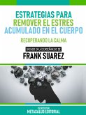 Estrategias Para Remover El Estrés Acumulado En El Cuerpo - Basado En Las Enseñanzas De Frank Suarez (eBook, ePUB)