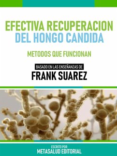 Efectiva Recuperación Del Hongo Candida - Basado En Las Enseñanzas De Frank Suarez (eBook, ePUB) - Metasalud Editorial