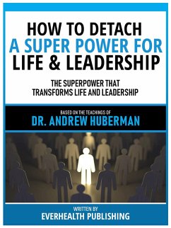 How To Detach - A Super Power For Life & Leadership - Based On The Teachings Of Dr. Andrew Huberman (eBook, ePUB) - Everhealth Publishing