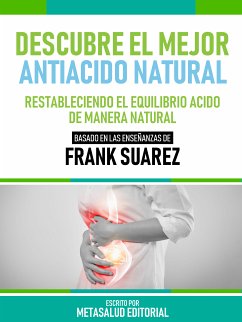 Descubre El Mejor Antiácido Natural - Basado En Las Enseñanzas De Frank Suarez (eBook, ePUB) - Metasalud Editorial