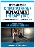 Testosterone & Testosterone Replacement Therapy (Trt) - Based On The Teachings Of Dr. Andrew Huberman (eBook, ePUB)