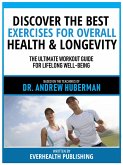 Discover The Best Exercises For Overall Health & Longevity - Based On The Teachings Of Dr. Andrew Huberman (eBook, ePUB)