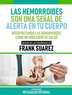 Las Hemorroides Son Una Señal De Alerta En Tu Cuerpo - Basado En Las Enseñanzas De Frank Suarez (eBook, ePUB) - Metasalud Editorial