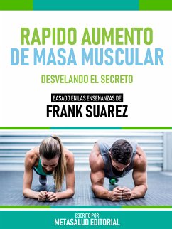 Rápido Aumento De Masa Muscular - Basado En Las Enseñanzas De Frank Suarez (eBook, ePUB) - Metasalud Editorial