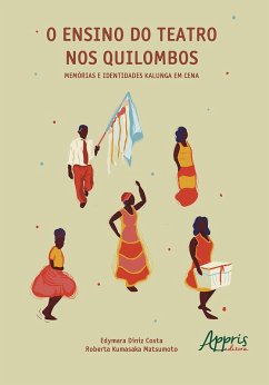 O Ensino do Teatro nos Quilombos: Memórias e Identidades Kalunga em Cena (eBook, ePUB) - Costa, Edymara Diniz; Matsumoto, Roberta Kumasaka