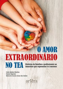 O Amor Extraordinário no Tea: Histórias de Famílias e Profissionais na Amazônia que Superaram a Si Mesmos (eBook, ePUB) - Martins, Carla Andrea; Barroso, Denise Teperine Dias; Santos, Maria do Socorro de Jesus dos