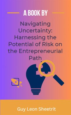 Navigating Uncertainty: Harnessing the Potential of Risk on the Entrepreneurial Path (eBook, ePUB) - Leon Sheetrit, Guy