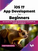 iOS 17 App Development for Beginners: Get started with iOS app development using Swift 5.9, SwiftUI, and Xcode 15 (eBook, ePUB)