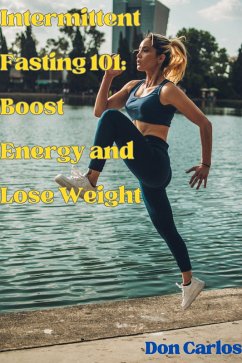 Intermittent Fasting 101: Boost Energy and Lose Weight (eBook, ePUB) - Carlos, Don