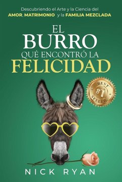 El Burro Que Encontró La Felicidad: Descubriendo el Arte y la Ciencia del Amor, Matrimonio, y la Familia Mezclada (eBook, ePUB) - Ryan, Nick