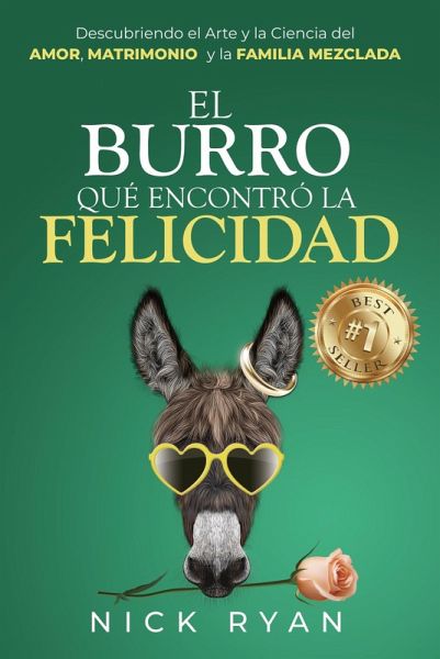 El Burro Que Encontró La Felicidad: Descubriendo el Arte y la Ciencia del Amor, Matrimonio, y la Familia Mezclada (eBook, ePUB) El Burro Que Encontró La Felicidad: Descubriendo el Arte y la Ciencia del Amor, Matrimonio, y la Familia Mezclada (eBook, ePUB)
